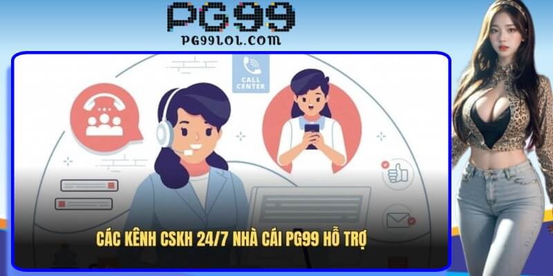 Các kênh CSKH 24/7 nhà cái PG99 hỗ trợ