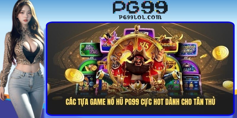 Các tựa game nổ hũ PG99 cực hot dành cho tân thủ Các tựa game nổ hũ PG99 cực hot dành cho tân thủ
