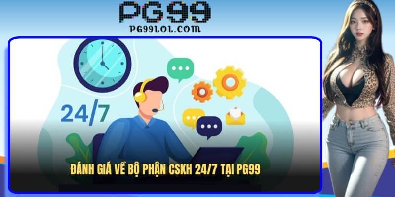 Đánh giá về bộ phận CSKH 24/7 tại PG99