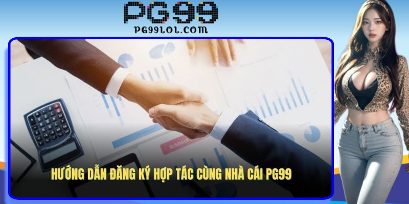 Hướng dẫn đăng ký hợp tác cùng nhà cái PG99