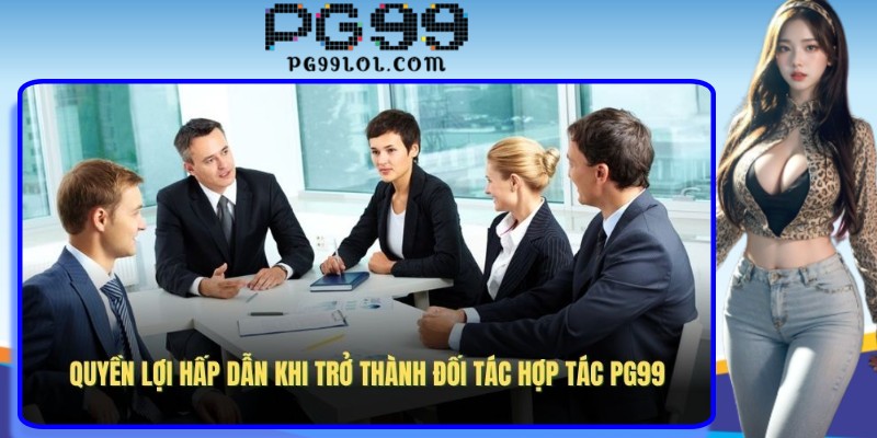 Quyền lợi hấp dẫn khi trở thành đối tác hợp tác PG99
