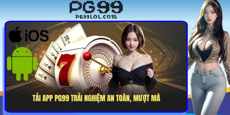 Tải app PG99 trải nghiệm an toàn, mượt mà