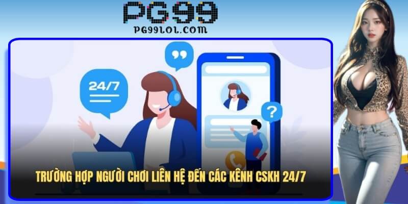 Trường hợp người chơi liên hệ đến các kênh CSKH 24/7