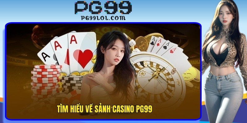 Vài nét sơ lược về sảnh casino tại PG99 