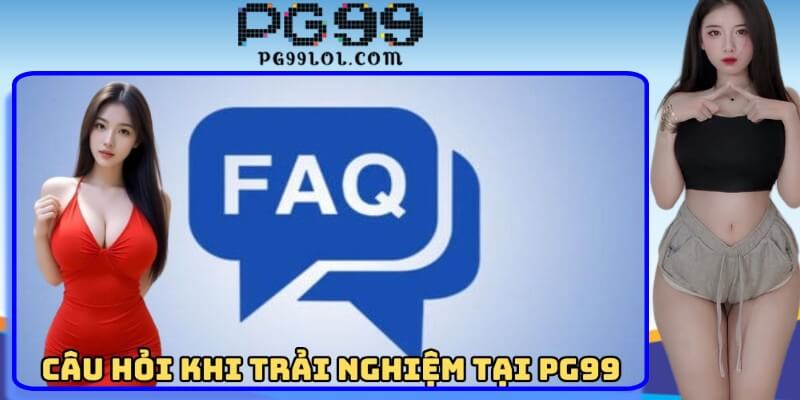Câu hỏi khi trải nghiệm tại PG99