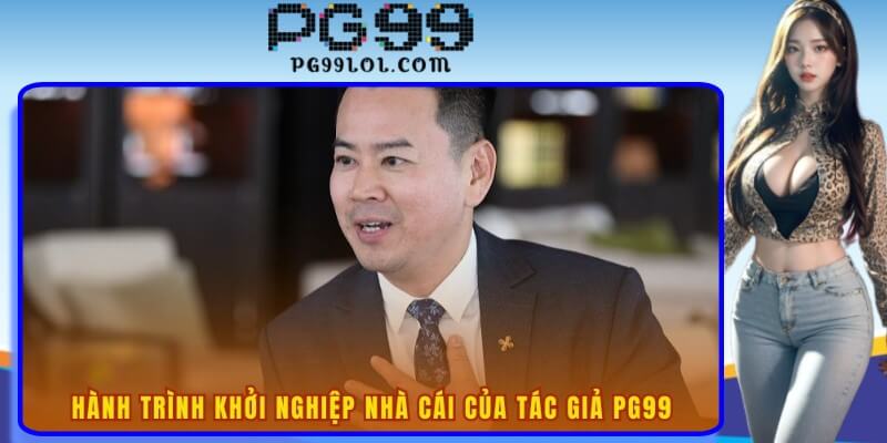 Hành trình khởi nghiệp nhà cái của tác giả PG99