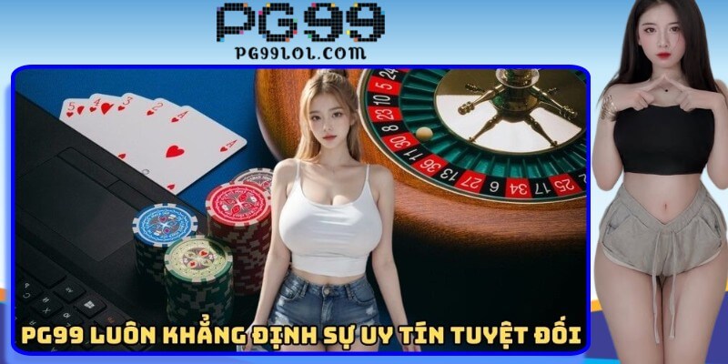 PG99 luôn khẳng định sự uy tín tuyệt đối