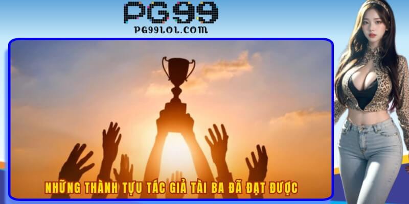 Những thành tựu tác giả tài ba đã đạt được