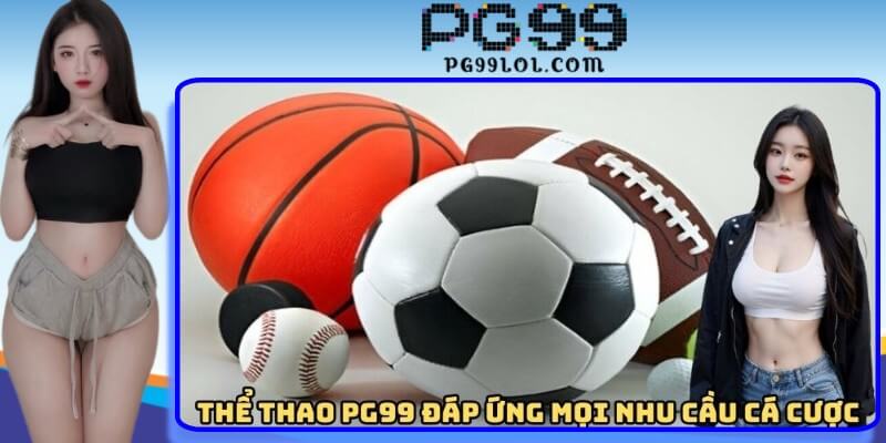 Thể thao PG99 đáp ứng mọi nhu cầu cá cược