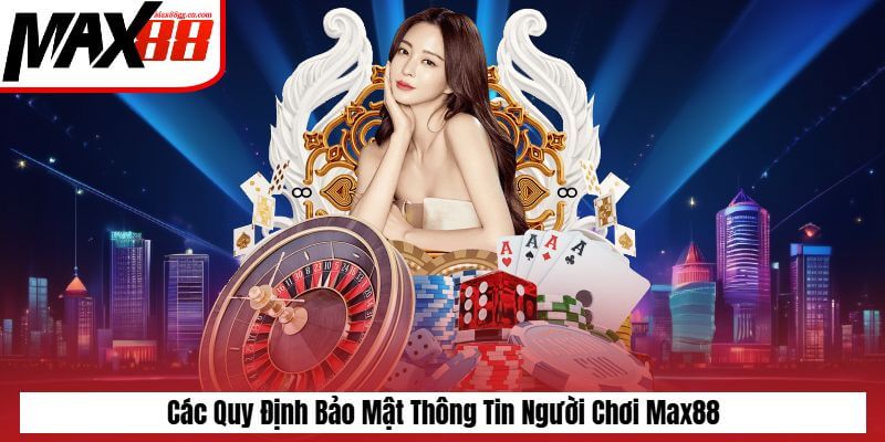 Các quy định bảo mật thông tin người chơi tại Max88
