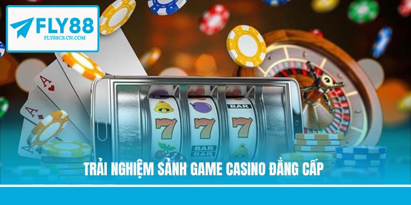 Trải nghiệm sảnh game Casino đẳng cấp