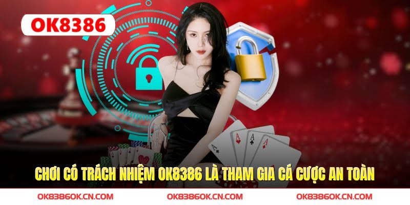 Chơi Có Trách Nhiệm OK8386 là tham gia cá cược an toàn