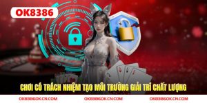 Chơi Có Trách Nhiệm OK8386 Tạo Môi Trường Giải Trí Chất Lượng